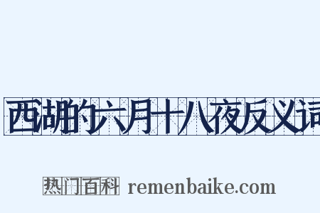 西湖的六月十八夜反义词是什么意思的图片